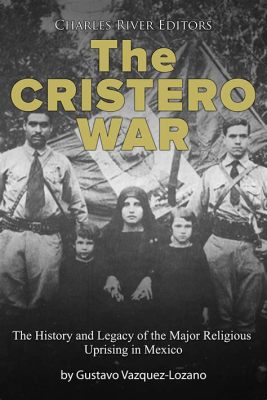 Cristero Rebellion; A Religious Uprising Against Anti-Clerical Laws and the Rise of Catholicism in Mexico